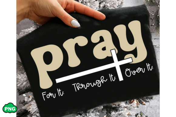 Pray for It Through It over It Christian T-Shirt Designs